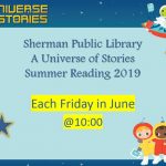 Sherman Public Library A Universe of Stories Summer Reading 2019. Each Friday in June at 10:00 AM.