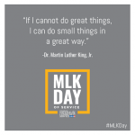 "If I cannot do great things, I can do small things in a great way." Dr. Martin Luther King Jr. | MLK Day of Service