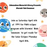 Edmondson Memorial Library presents: Stormin' Bob Swanson. Join us Saturday, April 6th at 1 PM for FUN eclipse program with Stormin' Bob Swanson to get ready for the Solar Eclipse on Monday April 8th.