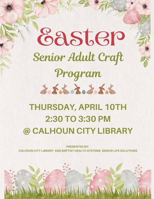 Easter Senior Adult Craft Program, Thursday, April 10th, 2:30 - 3:30 PM at Calhoun City Library. Presented By: Calhoun City Library and Baptist Health Systems Senior Life Solutions.