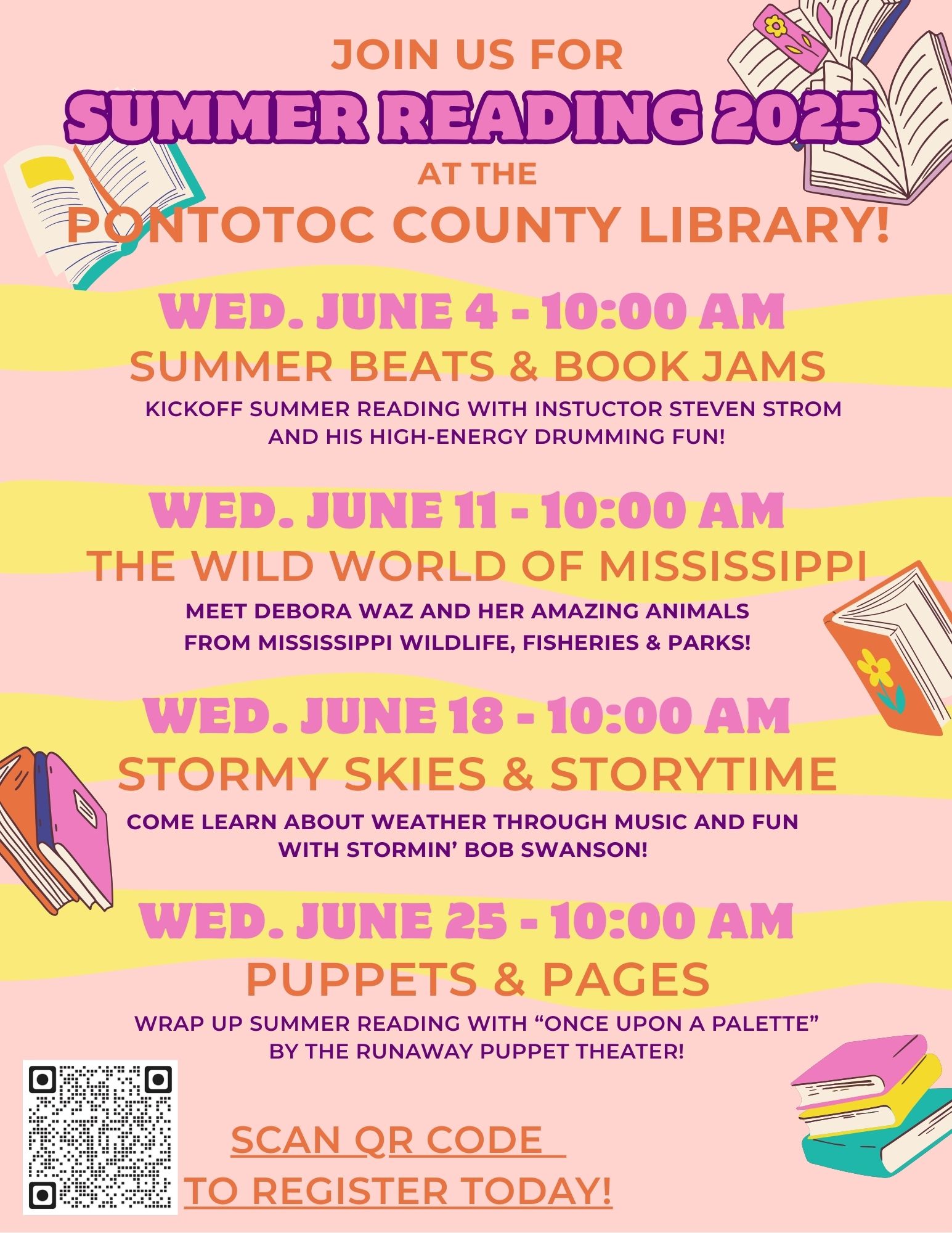 Join us for Summer Reading 2025 at the Pontotoc County Library! Wed. June 4- 10:00 AM. Summer Beats & Book Jams - kickoff summer reading with instructor Steven Strom and his high-energy drumming fun!
Wed. June 11 - 10:00 AM. The Wild World of Mississippi - meet Debora Waz and her amazing animals from Mississippi Wildlife, Fisheries, & Parks!
Wed. June 18 - 10:00 AM. Stormy Skies & Storytime - come learn about weather through music and fun with Stormin' Bob Swanson!
Wed. June 25 - 10:00 AM. Puppets & Pages - wrap up Summer Reading with "Once Upon A Palette" by the Runaway Puppet Theater!
Scan QR Code to register today! 