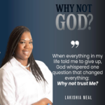 Why Not God? "When everything in my life told me to give up, God whispered one question that changed everything: Why not trust Me?" - Lakishia Neal