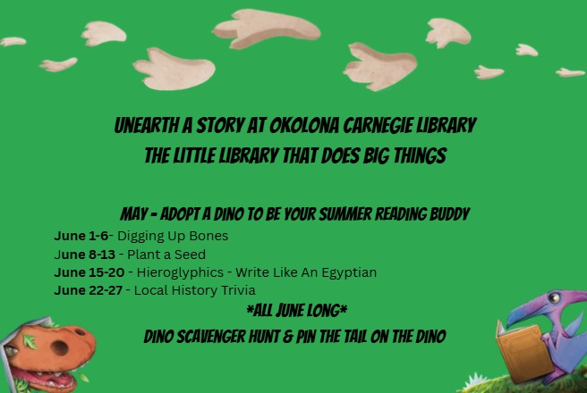 Unearth a Story at Okolona Carnegie Library - The little library that does BIG THINGS! May - Adopt a dino to be your summer reading buddy. June 1-6 -Digging Up Bones June 8-13 - Plant A Seed June 15-20 - Hieroglyphics - Write Like an Egyptian June 22-27 - Local History Trivia. ALL JUNE LONG - Dino scavenger hunt & Pin the Tail on the Dino.