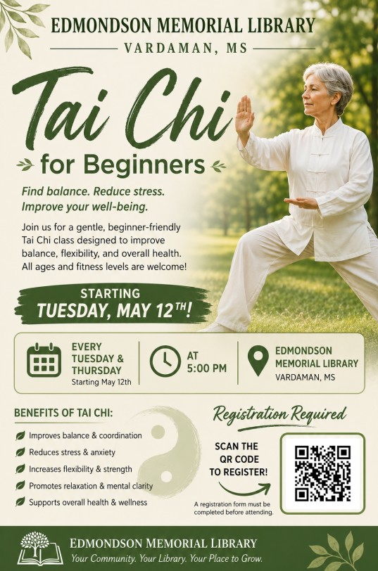 Edmondson Memorial Library - Vardaman, MS: Tai Chi for Beginners. Find balance. Reduce stress. Improve your well-being. Join us for a gentle, beginner-friendly Tai Chi class designed to improve balance, flexibility, and overall health. All ages and fitness levels are welcome! Starting Tuesday, May 12th! Every Tuesday and Thursday Starting May 12th - at 5:00 PM. Registration required - scan the QR code to register or call the library! Benefits of Tai Chi: -Improves balance & coordination -Reduces stress & anxiety -Increases flexibility & strength -Promotes relaxation & mental clarity -Supports overall health & wellness Edmondson Memorial Library: Your Community. Your Library. Your Place to Grow.