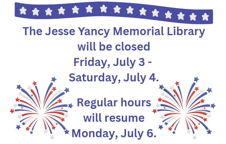 The Jesse Yancy Memorial Library will be CLOSED Friday, July 3 - Saturday, July 4 in observance of Independence Day. Regular hours will resume&nbsp; Monday, July 6.&nbsp;