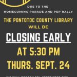 Due to the homecoming parade and pep rally, the Pontotoc County Library will be closing early at 5:30 PM, Thursday, September 24. We will reopen Friday, September 25 at our regular Friday hours: 9 AM - 5 PM.